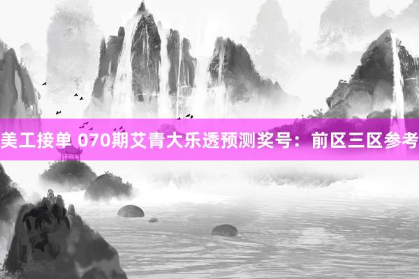 美工接单 070期艾青大乐透预测奖号：前区三区参考