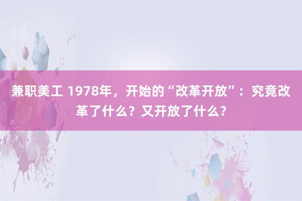 兼职美工 1978年，开始的“改革开放”：究竟改革了什么？又开放了什么？