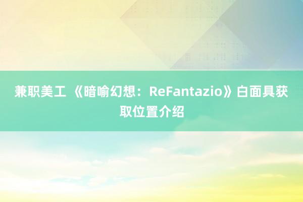 兼职美工 《暗喻幻想：ReFantazio》白面具获取位置介绍